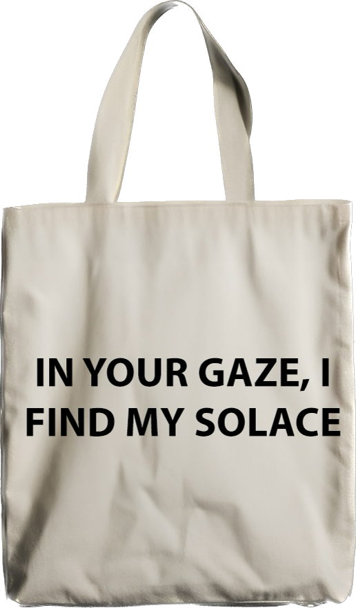 IN YOUR GAZE I FIND MY SOLACE - TOTE BAG