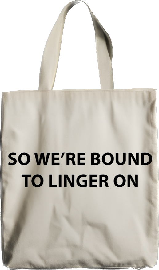 SO WERE BOUND TO LINGER ON - TOTE BAG