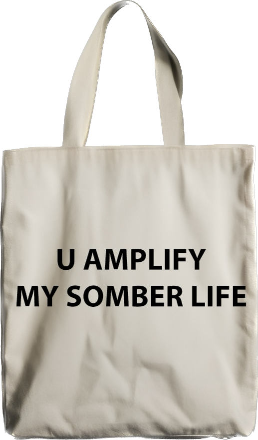 U AMPLIFY MY SOMBER LIFE - TOTE